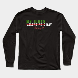 february 14 is my birthday not valentine day: Newest design for anyone born in february 14 Long Sleeve T-Shirt